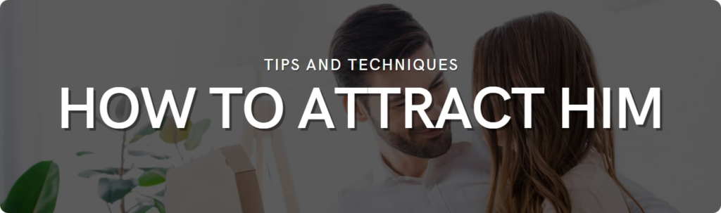 tips and techniques to attract him